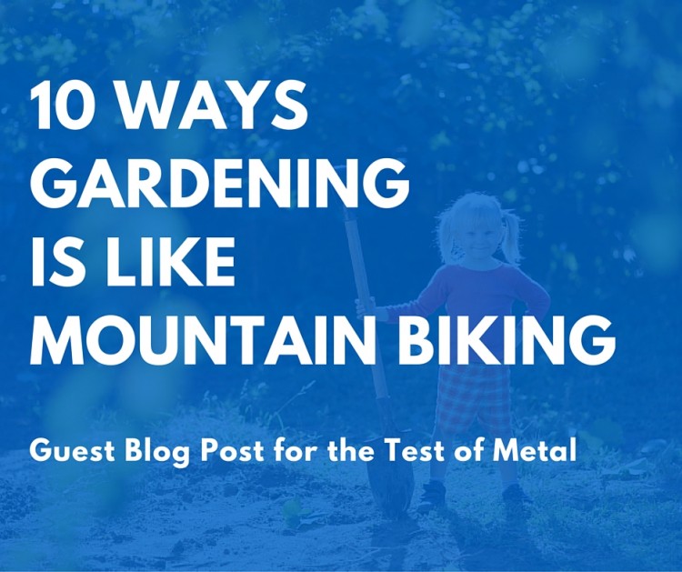10 Ways Gardening is like Mountain Biking – Guest Blog
